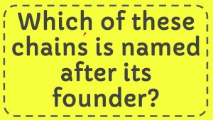 which of these chains is named after its founder