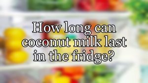 how long will coconut milk last in the refrigerator