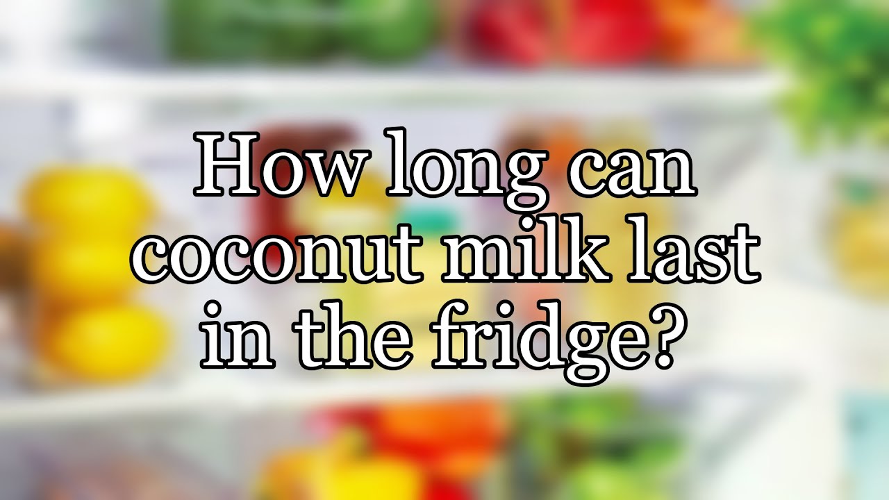 how long will coconut milk last in the refrigerator