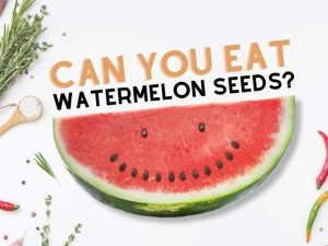 is it safe to eat watermelon seeds