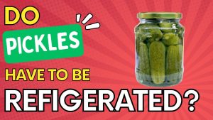 do pickles need to be refrigerated