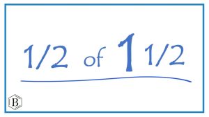 what is the half of 1 1/2