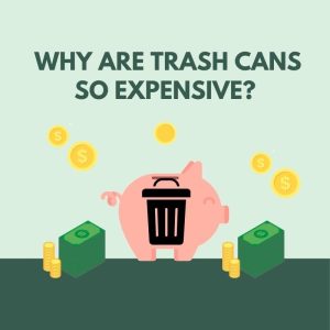 why are trash cans so expensive